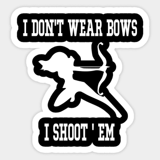 I Don't Wear Bows I Shoot Em - Archery Girl Bowman Archer Sticker